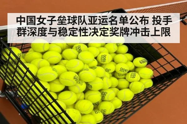 中国女子垒球队亚运名单公布 投手群深度与稳定性决定奖牌冲击上限