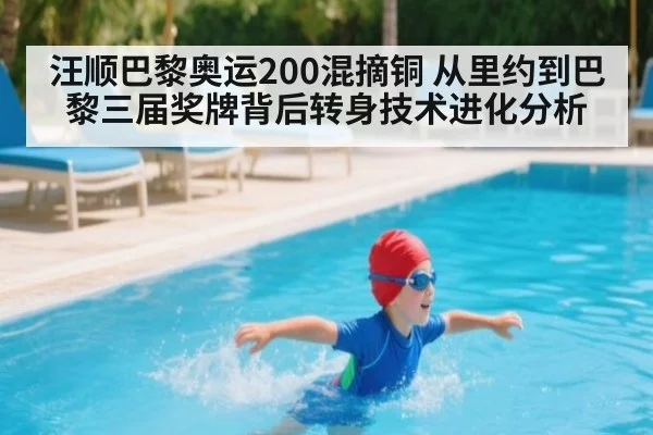 汪顺巴黎奥运200混摘铜 从里约到巴黎三届奖牌背后转身技术进化分析