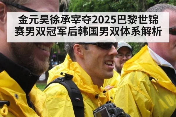 金元昊徐承宰夺2025巴黎世锦赛男双冠军后韩国男双体系解析